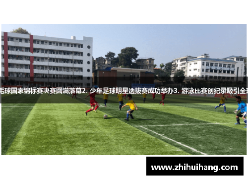 1. 羽毛球国家锦标赛决赛圆满落幕2. 少年足球明星选拔赛成功举办3. 游泳比赛创纪录吸引全球关注
