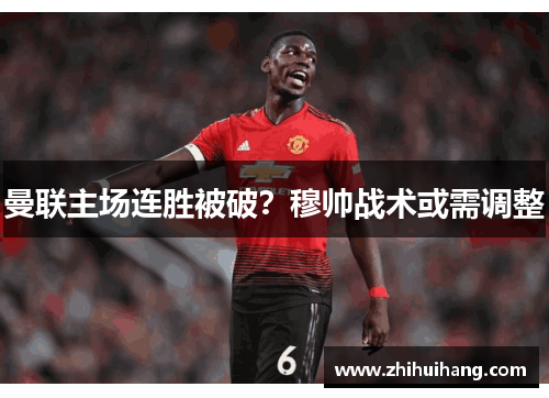 曼联主场连胜被破？穆帅战术或需调整
