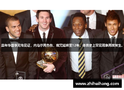 嘉年华盛事无缘见证，内马尔再负伤，魔咒延续至12年，体育史上罕见现象再度发生。